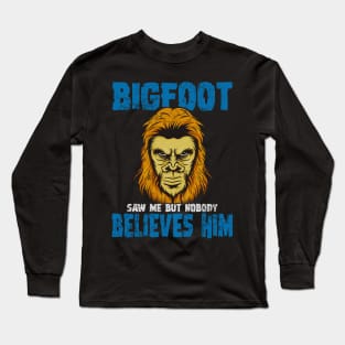 Bigfoot Saw Me But Nobody Believes Him Long Sleeve T-Shirt